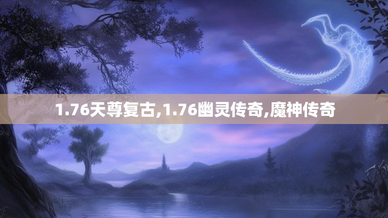 1.76天尊复古,1.76幽灵传奇,魔神传奇 1.76天尊复古,1.76幽灵传奇,魔神传奇