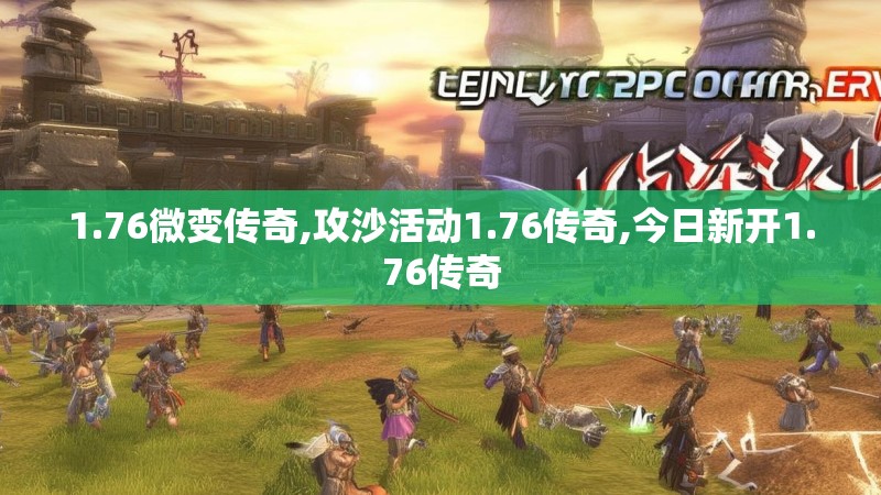 1.76微变传奇,攻沙活动1.76传奇,今日新开1.76传奇