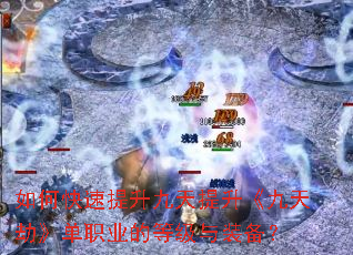 如何快速提升九天提升《九天劫》单职业的等级与装备？
