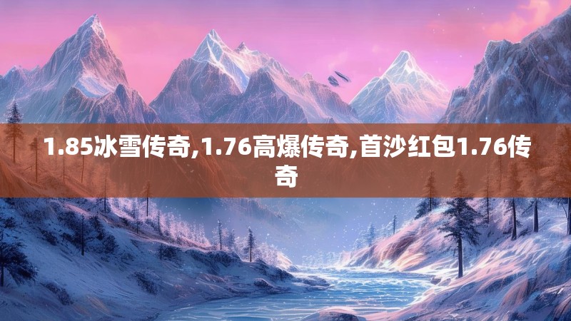1.85冰雪传奇,1.76高爆传奇,首沙红包1.76传奇