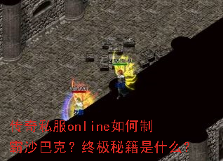 传奇私服online如何制霸沙巴克？终极秘籍是什么？