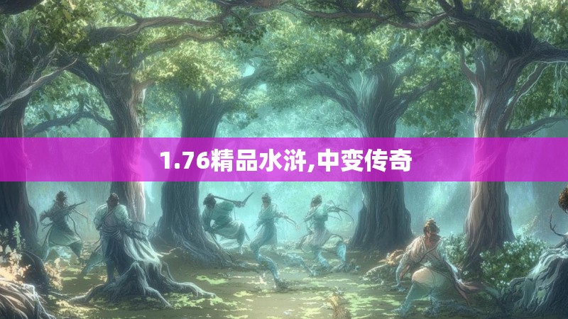 1.76精品水浒,中变传奇 1.76精品水浒,中变传奇