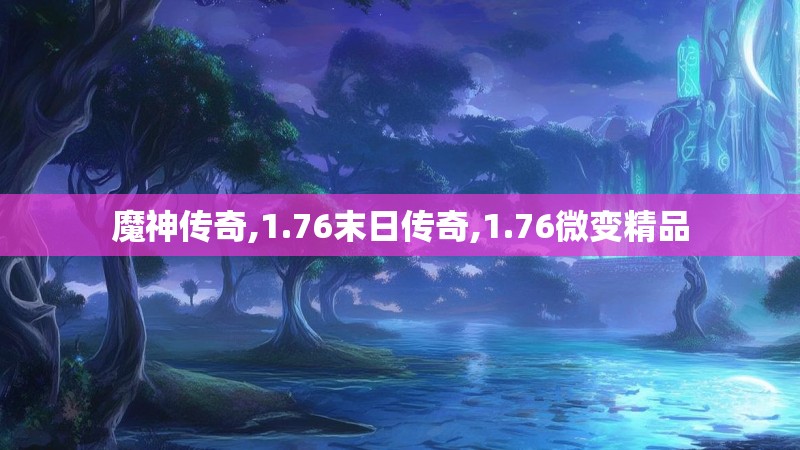 魔神传奇,1.76末日传奇,1.76微变精品 魔神传奇,1.76末日传奇,1.76微变精品