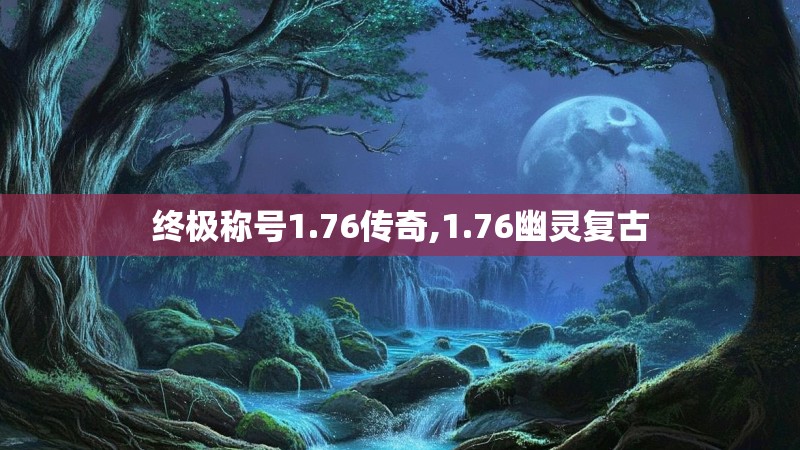 终极称号1.76传奇,1.76幽灵复古 终极称号1.76传奇,1.76幽灵复古