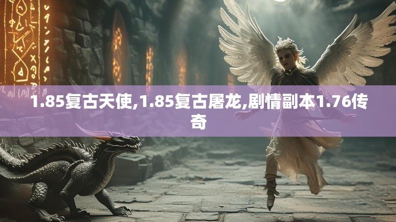 1.85复古天使,1.85复古屠龙,剧情副本1.76传奇