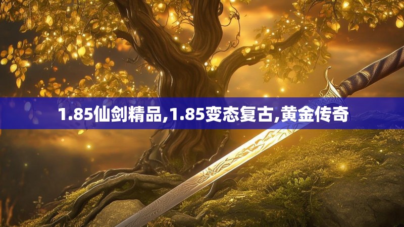 1.85仙剑精品,1.85变态复古,黄金传奇