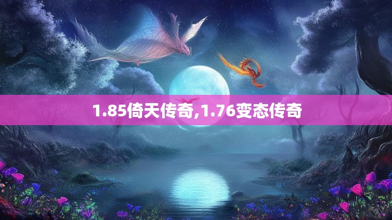1.85倚天传奇,1.76变态传奇