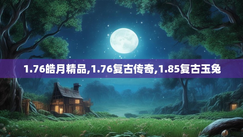 1.76皓月精品,1.76复古传奇,1.85复古玉兔