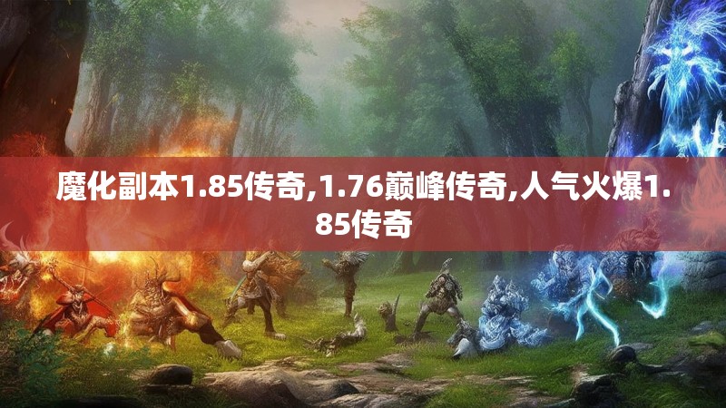 魔化副本1.85传奇,1.76巅峰传奇,人气火爆1.85传奇
