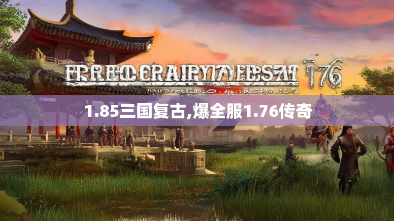 1.85三国复古,爆全服1.76传奇