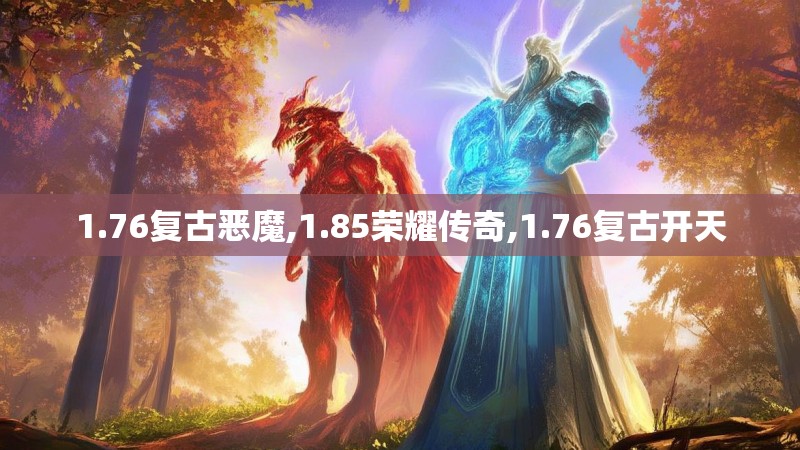 1.76复古恶魔,1.85荣耀传奇,1.76复古开天
