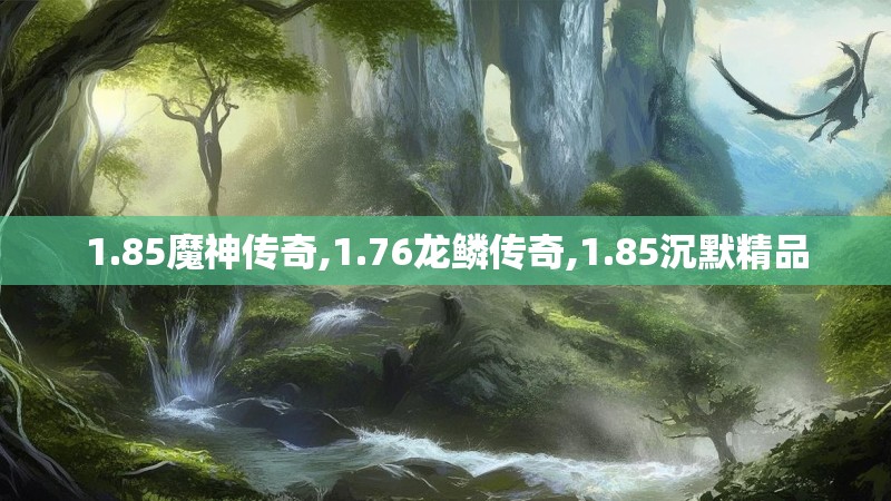 1.85魔神传奇,1.76龙鳞传奇,1.85沉默精品