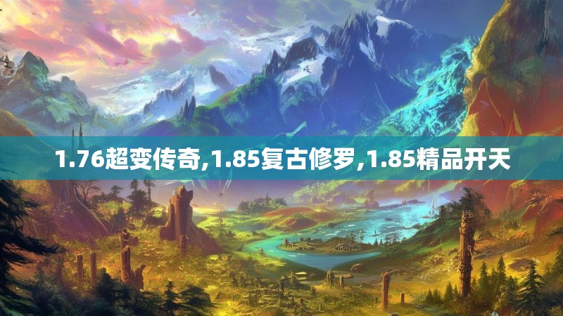 1.76超变传奇,1.85复古修罗,1.85精品开天 1.76超变传奇,1.85复古修罗,1.85精品开天