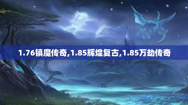 1.76镇魔传奇,1.85辉煌复古,1.85万劫传奇 1.76镇魔传奇,1.85辉煌复古,1.85万劫传奇