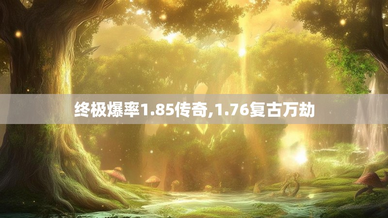 终极爆率1.85传奇,1.76复古万劫