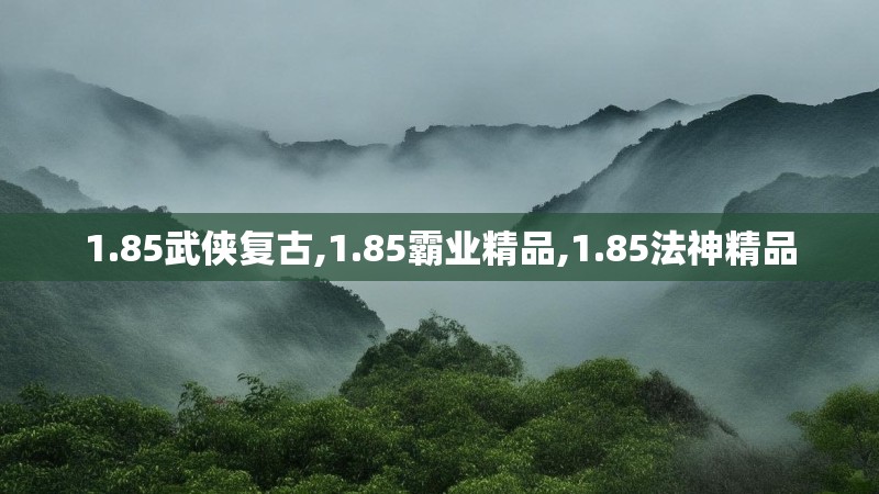 1.85武侠复古,1.85霸业精品,1.85法神精品