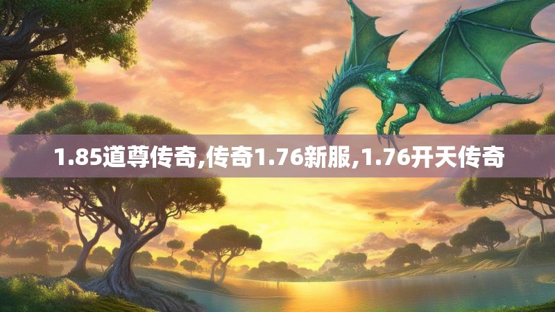 1.85道尊传奇,传奇1.76新服,1.76开天传奇