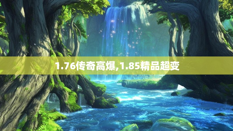 1.76传奇高爆,1.85精品超变 1.76传奇高爆,1.85精品超变