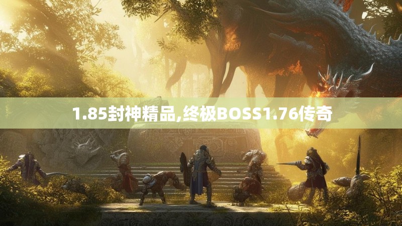 1.85封神精品,终极BOSS1.76传奇