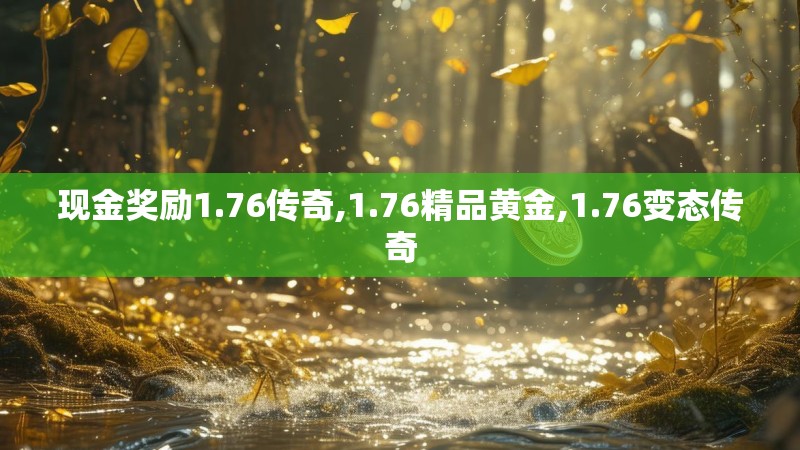 现金奖励1.76传奇,1.76精品黄金,1.76变态传奇 现金奖励1.76传奇,1.76精品黄金,1.76变态传奇