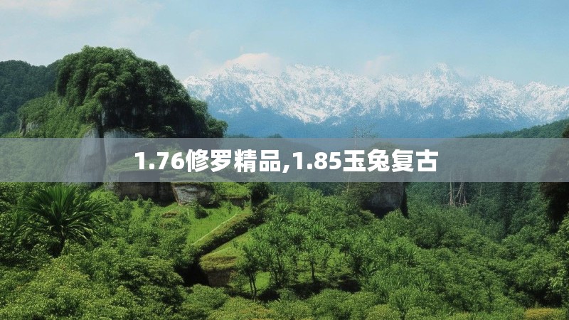 1.76修罗精品,1.85玉兔复古