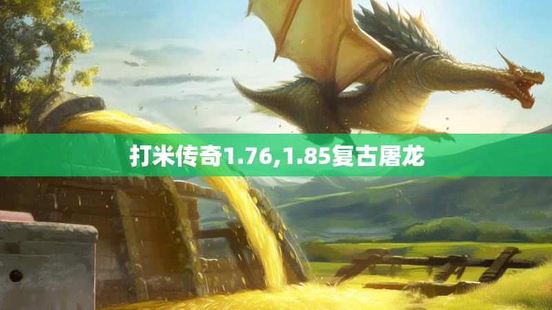 打米传奇1.76,1.85复古屠龙 打米传奇1.76,1.85复古屠龙