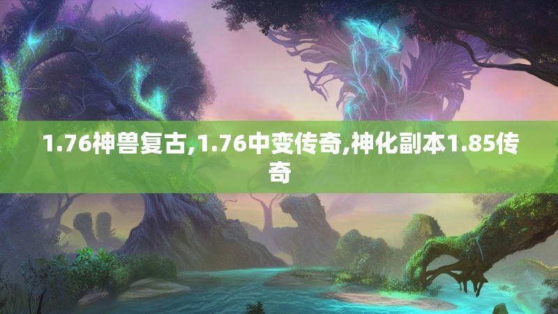 1.76神兽复古,1.76中变传奇,神化副本1.85传奇 1.76神兽复古,1.76中变传奇,神化副本1.85传奇