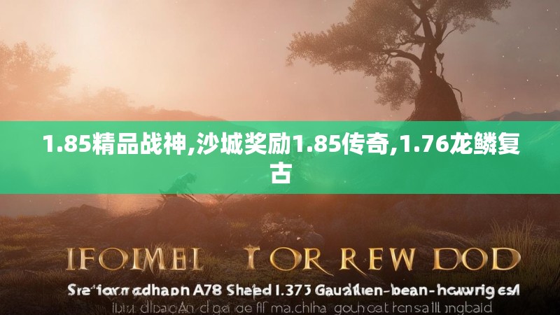 1.85精品战神,沙城奖励1.85传奇,1.76龙鳞复古 1.85精品战神,沙城奖励1.85传奇,1.76龙鳞复古