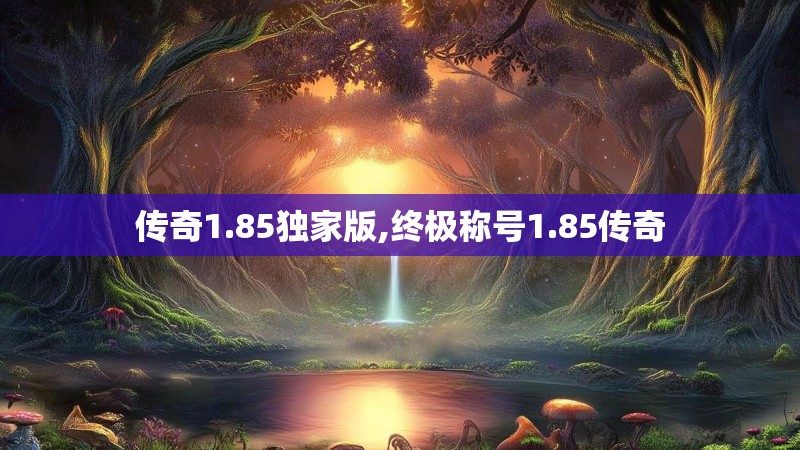 传奇1.85独家版,终极称号1.85传奇