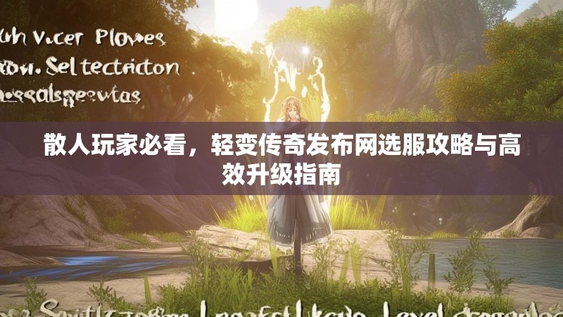 散人玩家必看，轻变传奇发布网选服攻略与高效升级指南
