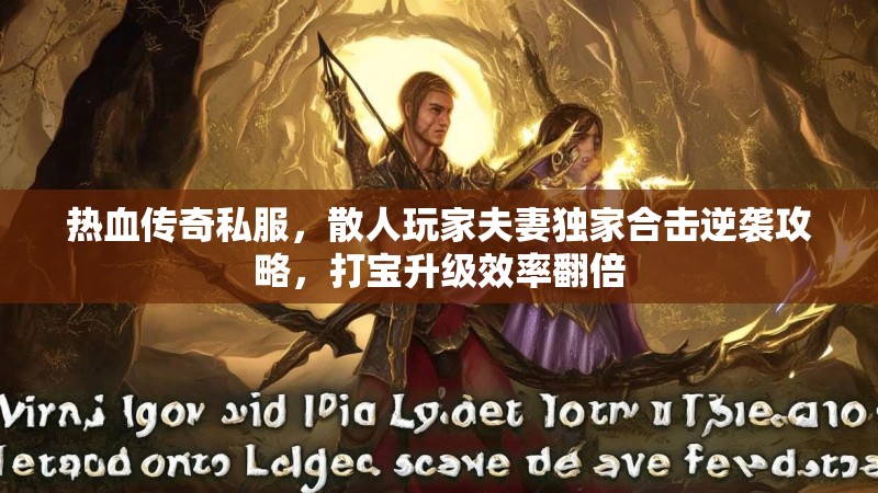热血传奇私服，散人玩家夫妻独家合击逆袭攻略，打宝升级效率翻倍