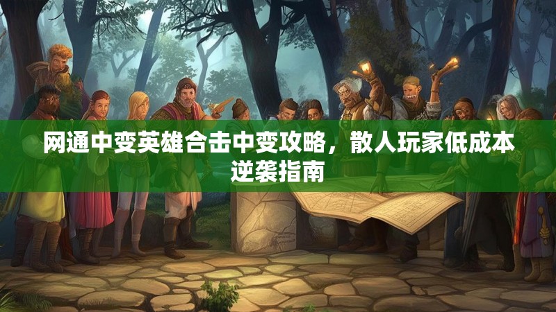 网通中变英雄合击中变攻略，散人玩家低成本逆袭指南