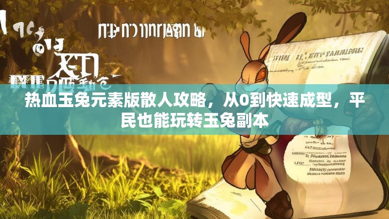 热血玉兔元素版散人攻略，从0到快速成型，平民也能玩转玉兔副本
