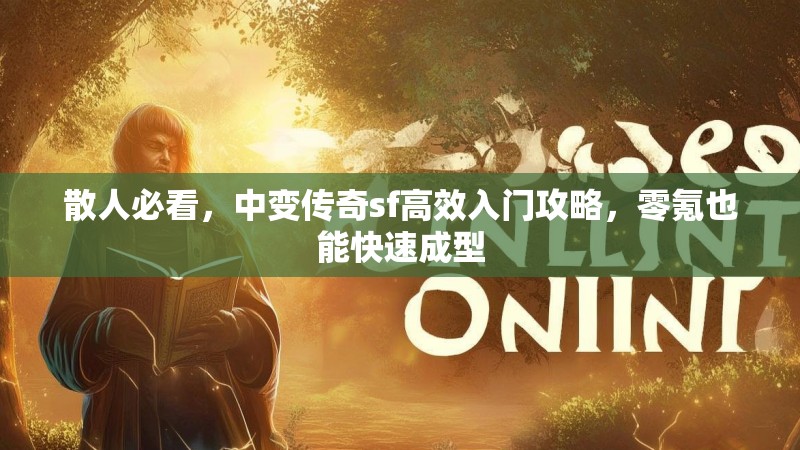 散人必看，中变传奇sf高效入门攻略，零氪也能快速成型