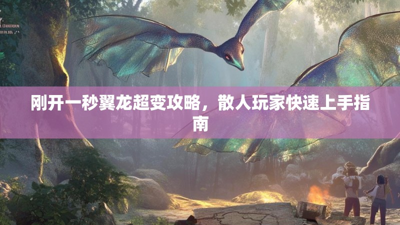 刚开一秒翼龙超变攻略，散人玩家快速上手指南