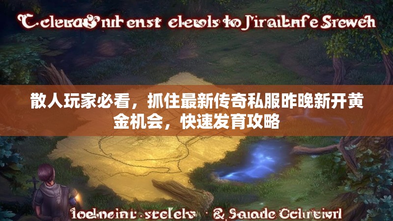 散人玩家必看，抓住最新传奇私服昨晚新开黄金机会，快速发育攻略