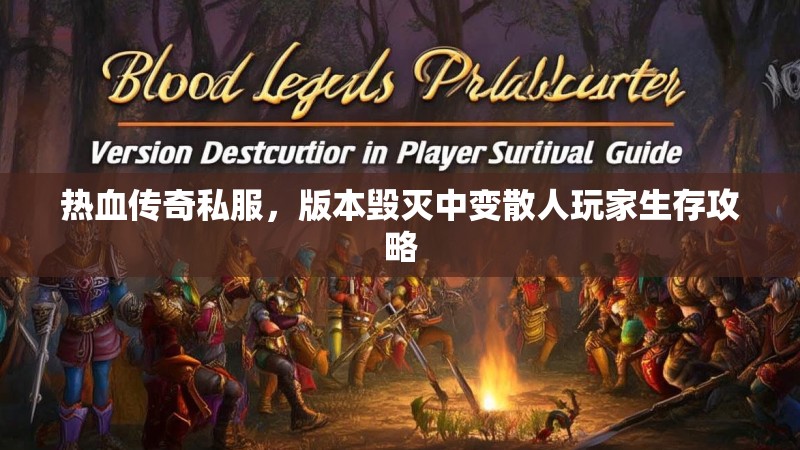 热血传奇私服，版本毁灭中变散人玩家生存攻略