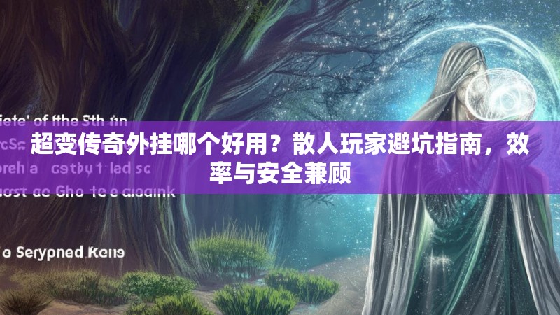 超变传奇外挂哪个好用？散人玩家避坑指南，效率与安全兼顾