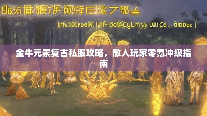 金牛元素复古私服攻略，散人玩家零氪冲级指南