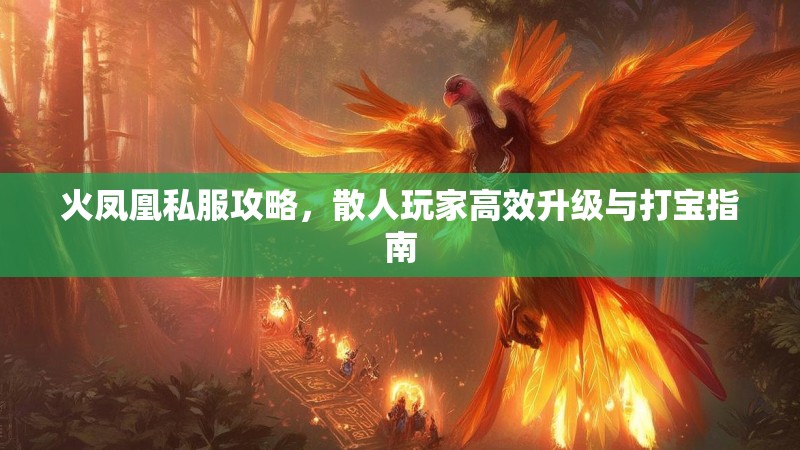 火凤凰私服攻略，散人玩家高效升级与打宝指南