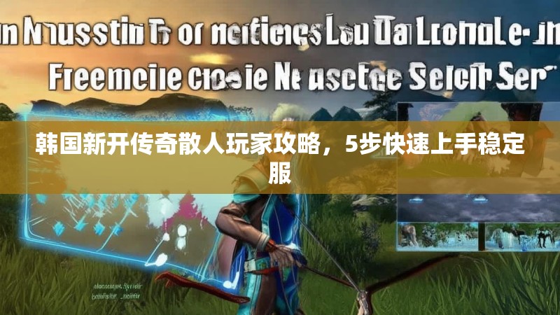 韩国新开传奇散人玩家攻略，5步快速上手稳定服