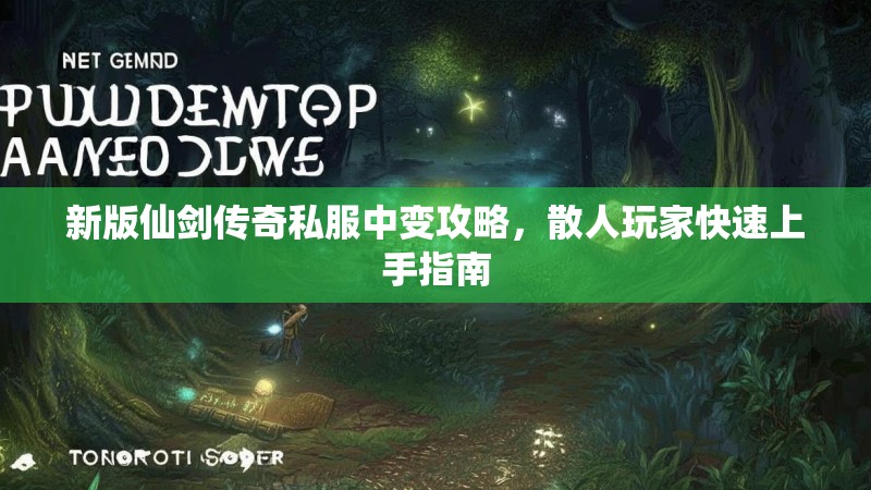 新版仙剑传奇私服中变攻略，散人玩家快速上手指南