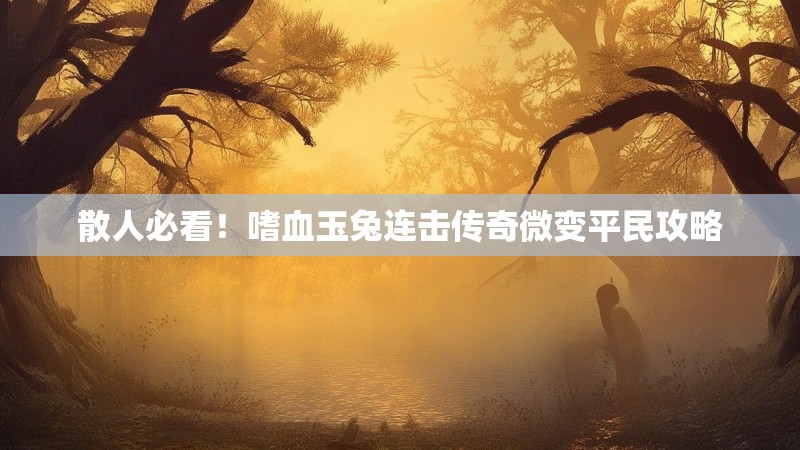 散人必看！嗜血玉兔连击传奇微变平民攻略