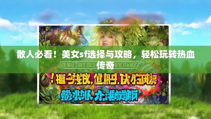 散人必看！美女sf选择与攻略，轻松玩转热血传奇