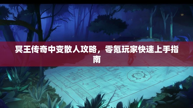 冥王传奇中变散人攻略，零氪玩家快速上手指南