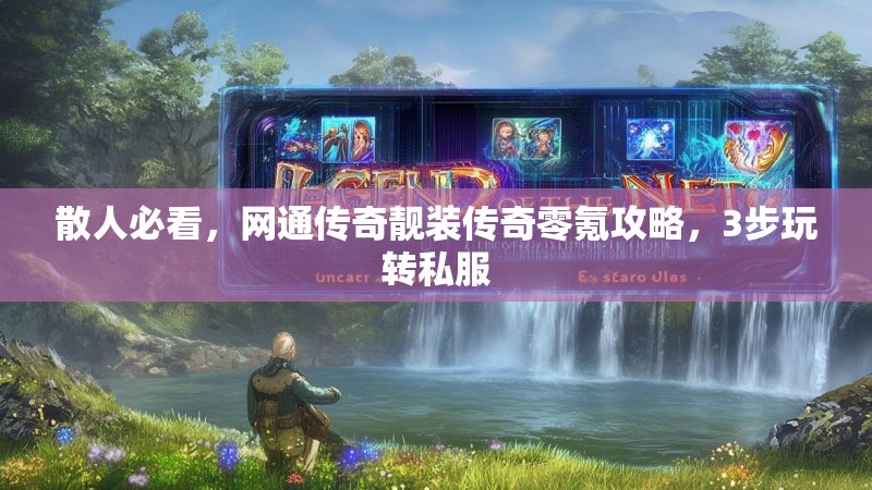 散人必看，网通传奇靓装传奇零氪攻略，3步玩转私服