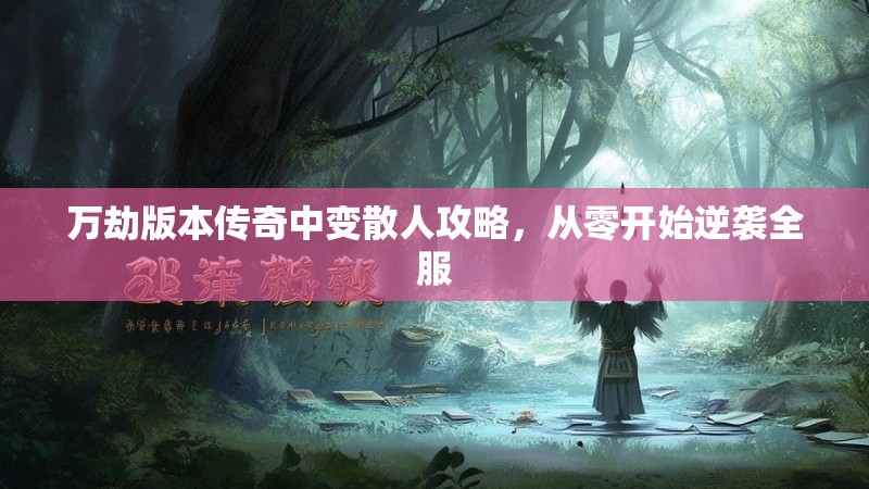 万劫版本传奇中变散人攻略，从零开始逆袭全服