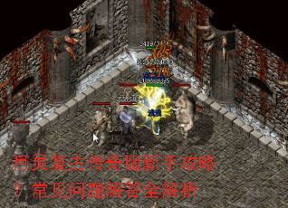 月灵复古传奇版新手攻略？常见问题解答全解析
