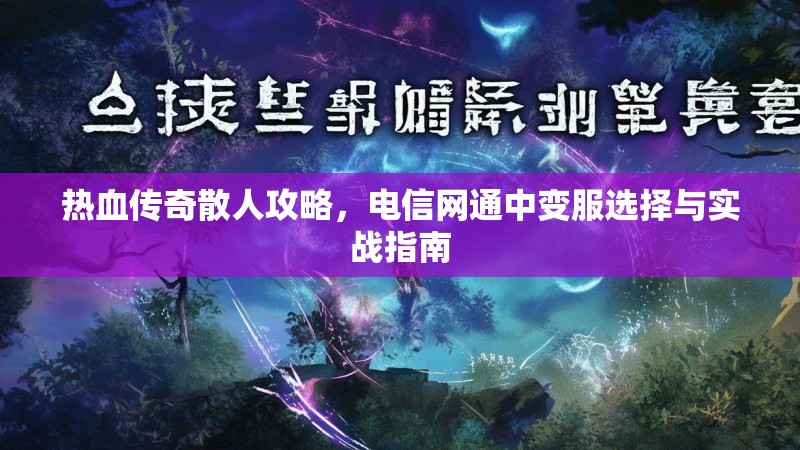 热血传奇散人攻略，电信网通中变服选择与实战指南