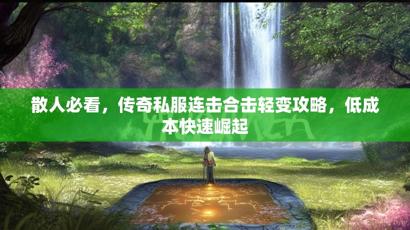 散人必看，传奇私服连击合击轻变攻略，低成本快速崛起